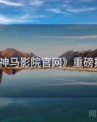 《神马影院官网》重磅推荐