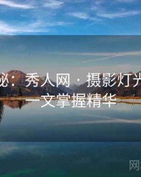 独家揭秘：秀人网 · 摄影灯光指南 · 一文掌握精华