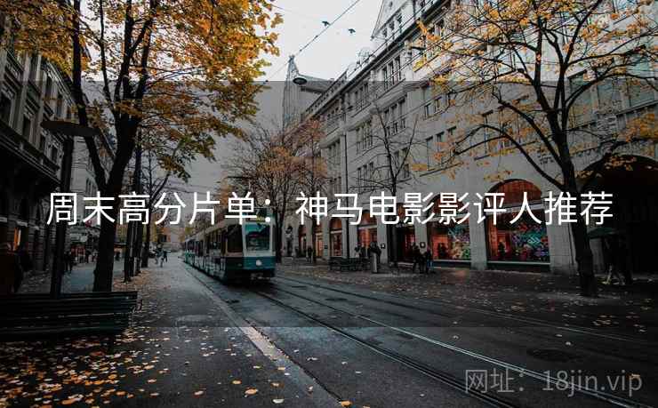 周末高分片单：神马电影影评人推荐