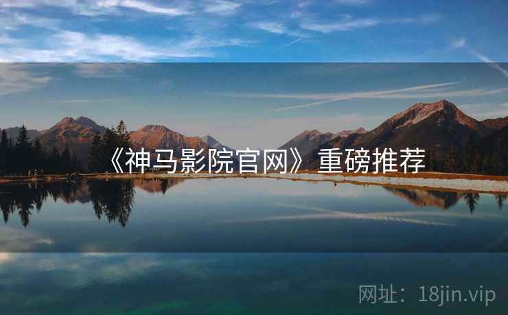 《神马影院官网》重磅推荐