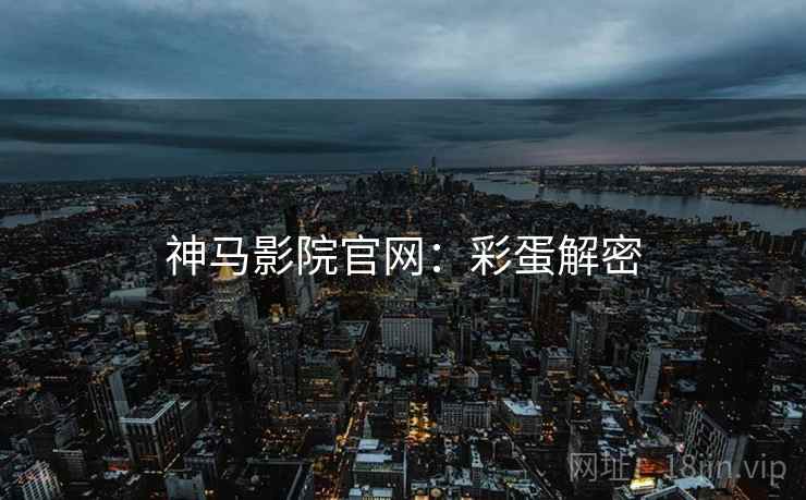 神马影院官网：彩蛋解密