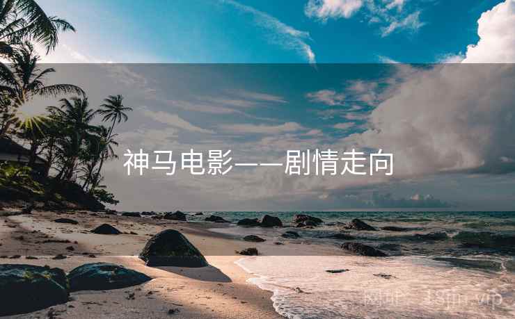 神马电影——剧情走向