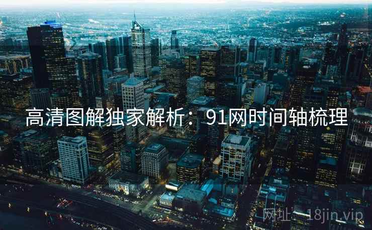 高清图解独家解析：91网时间轴梳理