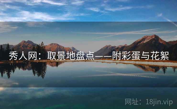 秀人网：取景地盘点——附彩蛋与花絮