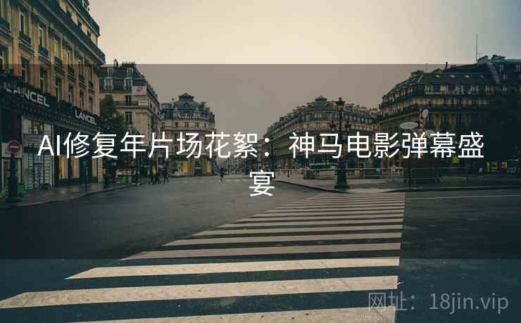 AI修复年片场花絮：神马电影弹幕盛宴