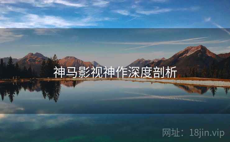 神马影视神作深度剖析
