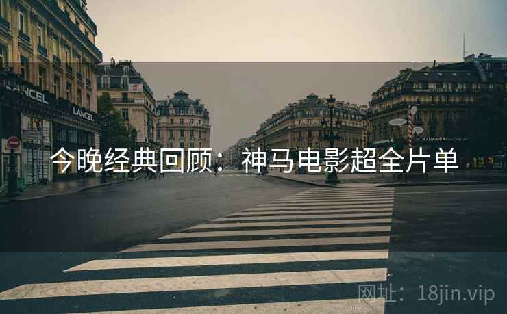 今晚经典回顾：神马电影超全片单